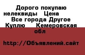 Дорого покупаю нелеквиды › Цена ­ 50 000 - Все города Другое » Куплю   . Кемеровская обл.